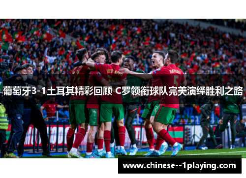 葡萄牙3-1土耳其精彩回顾 C罗领衔球队完美演绎胜利之路 葡萄牙3-1土耳其精彩回顾 C罗领衔球队完美演绎胜利之路