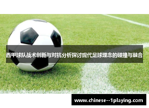 西甲球队战术创新与对抗分析探讨现代足球理念的碰撞与融合 西甲球队战术创新与对抗分析探讨现代足球理念的碰撞与融合