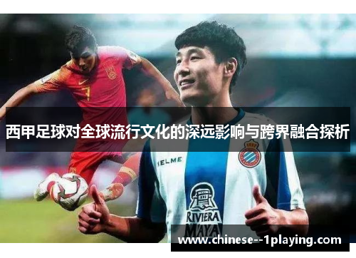 西甲足球对全球流行文化的深远影响与跨界融合探析