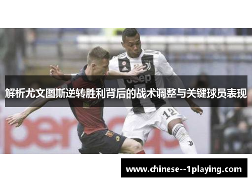 解析尤文图斯逆转胜利背后的战术调整与关键球员表现