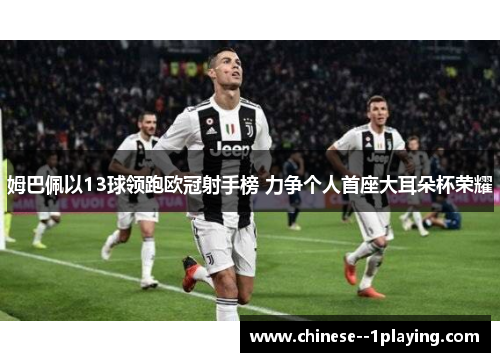 姆巴佩以13球领跑欧冠射手榜 力争个人首座大耳朵杯荣耀